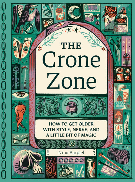 The Crone Zone: How to Get Older with Style, Nerve, and a Little Bit of Magic